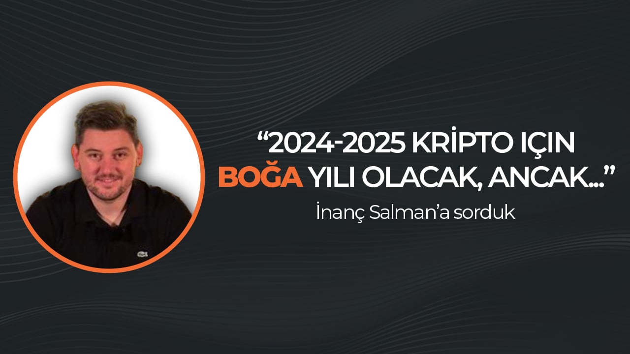 İnanç Salman: “2024-2025 kripto için boğa yılı olacak, ancak…”
